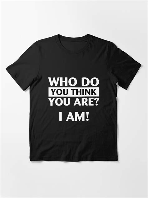 Who Do You Think You Are I Am T Shirt For Sale By Conkdogg
