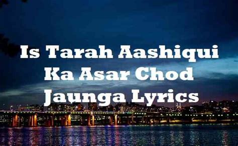 Is Tarah Aashiqui Ka Asar Chod Jaunga Song Lyrics Song Lyrics Place