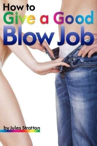 How To Give A Good Blow Job The Ultimate Guide To Learning How To Give