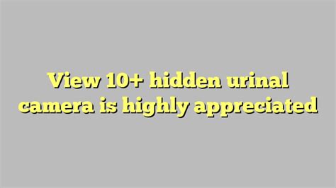 view 10 hidden urinal camera is highly appreciated công lý and pháp luật