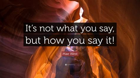 Mae West Quote “its Not What You Say But How You Say It”