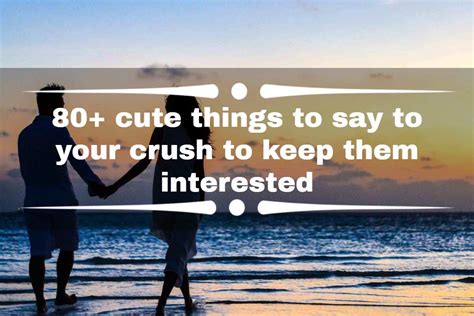 80 Cute Things To Say To Your Crush To Keep Them Interested Legitng