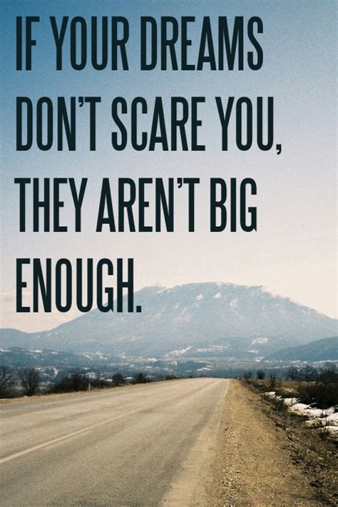 If Your Dreams Dont Scare You They Arent Big Enough The