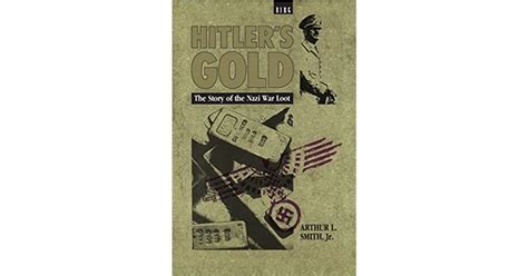 Hitlers Gold The Story Of The Nazi War Loot By Arthur L Smith Jr