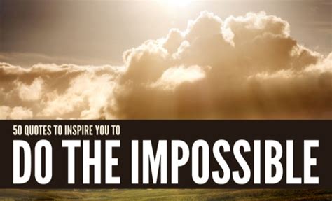 Do The Impossible 50 Quotes To Inspire You To Do The Impossible