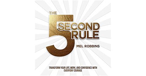 the 5 second rule transform your life work and confidence with everyday courage by mel robbins