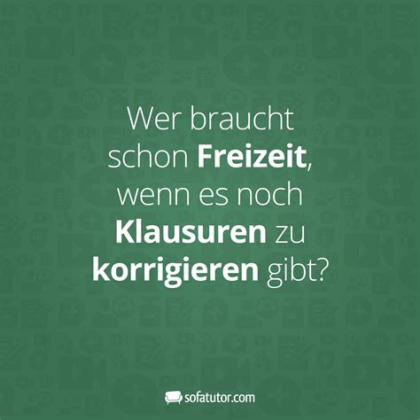 Wer Braucht Schon Freizeit Wenn Es Noch Klausuren Zu Korrigieren Gibt