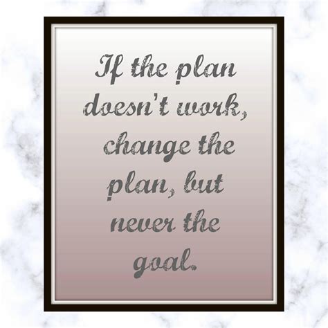 If The Plan Doesnt Work Change The Plan But Never The Goal Goal
