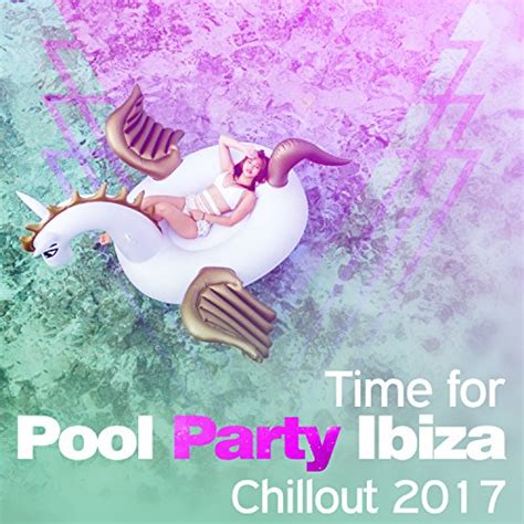 Time For Pool Party Ibiza Chillout 2017 Summer Beats Playlist Music Del Mar Ultimate Sunset