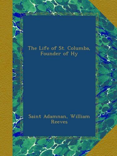 The Life Of St Columba Founder Of Hy Adamnan Saint Reeves William