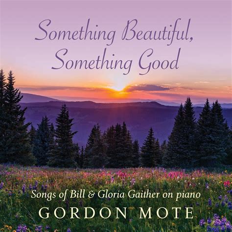 Something Beautiful Something Good Songs Of Bill And Gloria Gaither On