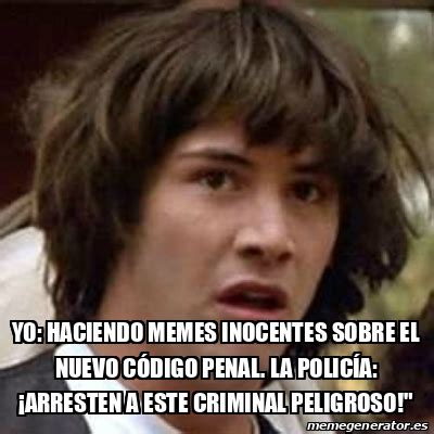 Meme Keanu Reeves Yo Haciendo Memes Inocentes Sobre El Nuevo C Digo Penal La Polic A