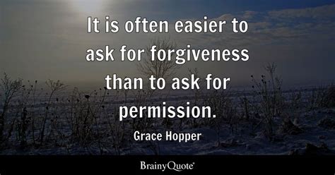 It Is Often Easier To Ask For Forgiveness Than To Ask For Permission Grace Hopper Brainyquote
