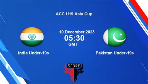 India Under 19s Vs Pakistan Under 19s Group A Live Score Acc U19 Asia