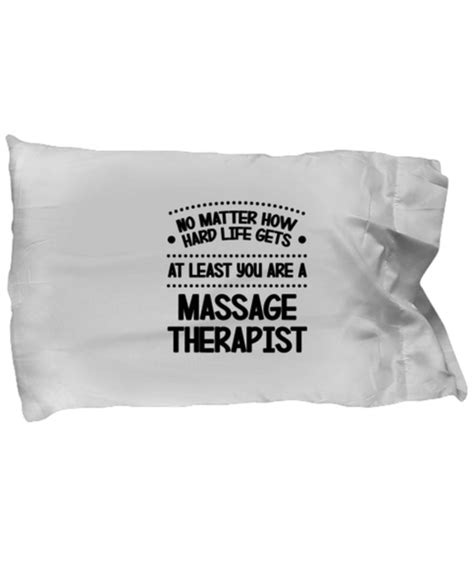 Funny Massage Therapist Pillow Case No Matter How Hard Life Gets You Are A Massage Therapist