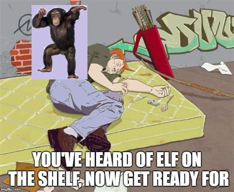 You Ve Heard Of Elf On The Shelf Now Get Ready For Imgflip