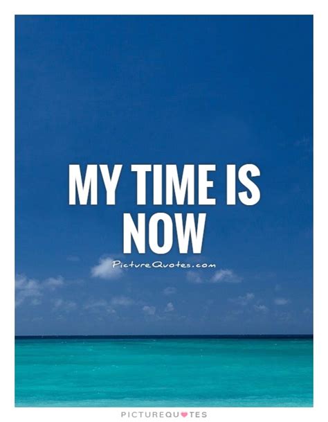 Your current browser isn't compatible with soundcloud. My time is now | Picture Quotes