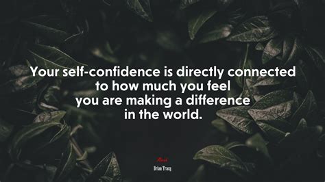 Your Self Confidence Is Directly Connected To How Much You Feel You Are
