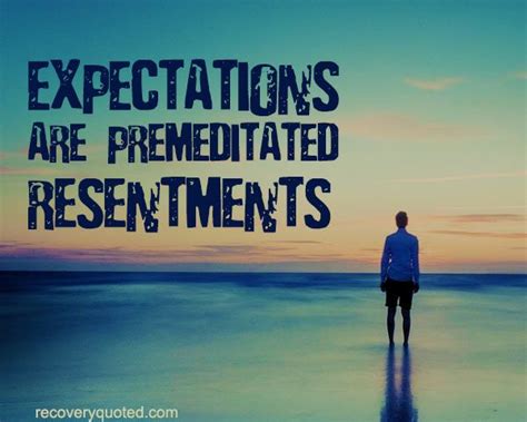 Expectations Are Premeditated Resentments Resentment Quotes