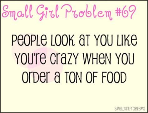 I Love Food Skinny Girl Problems Small Girl Problems Short Girl