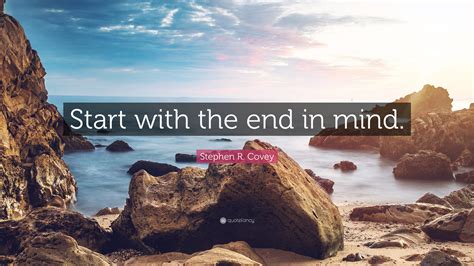 Stephen R Covey Quote Start With The End In Mind