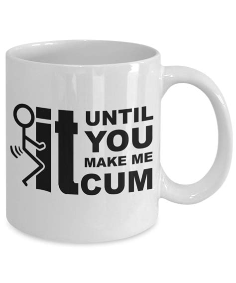 Fuck It Until You Make Me Cum Mug Funny Sex T Swinger Etsy