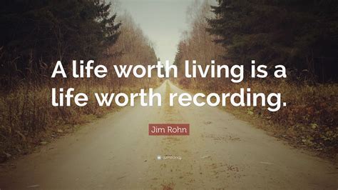 Jim Rohn Quote A Life Worth Living Is A Life Worth Recording