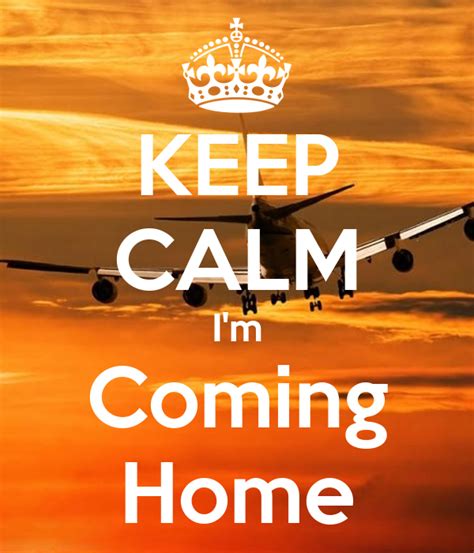 Keep Calm Im Coming Home Poster Fb Keep Calm O Matic