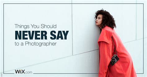 13 Things You Should Never Say To A Photographer