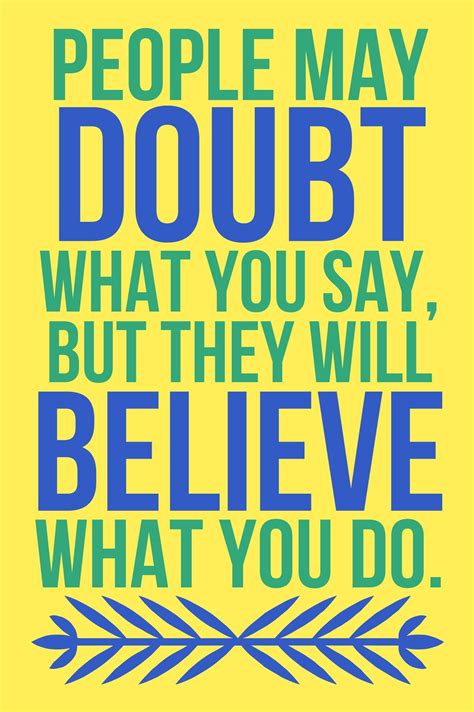You know what they say, if you make atleast one friend on your first day you're doing okay — stephen chbosky. "People may doubt what you say, but they will believe what ...