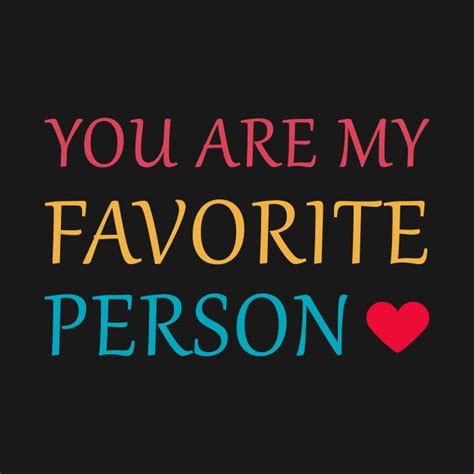 You Are My Favorite Person Tshirt By Iamvictoria Sweet Love Quotes