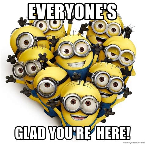 Please know that you are loved. Everyone's Glad you're here! - Despicable Me Welcome to ...