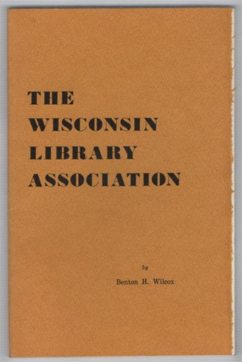 The Wisconsin Library Association 1891 1966 By Wilcox Benton H