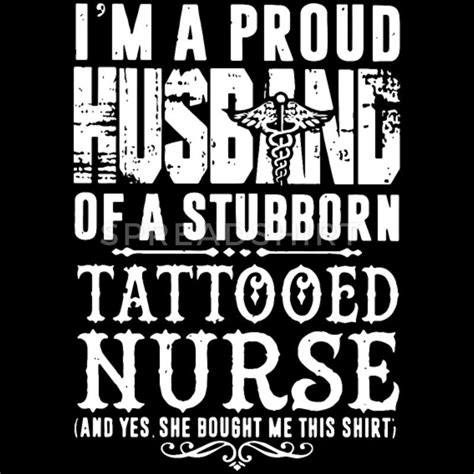 I Am Proud Husband Of A Stubborn Tattooed Nurse An Womens T Shirt Spreadshirt Nurse