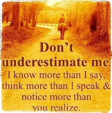 don t underestimate me i know more than i speak and i notice more than you realize dont