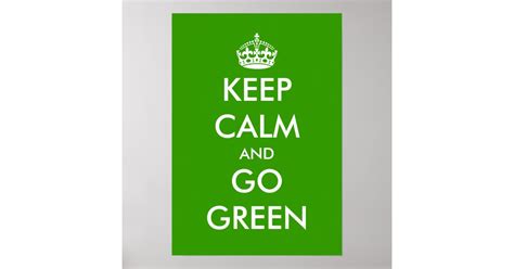 Keep Calm And Go Green Poster Customizable Zazzle