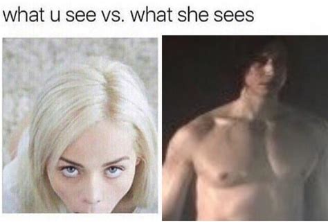 What U See Vs What She Sees Ben Swolo Know Your Meme