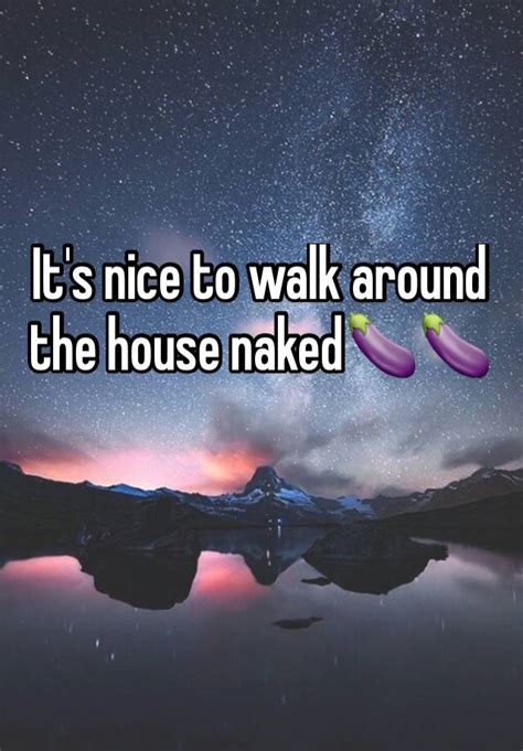 It S Nice To Walk Around The House Naked🍆🍆