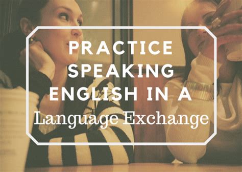 For example, you might want to. Practice Speaking English in a Language Exchange