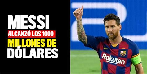 Lionel Messi Alcanzó Los 1000 Millones De Dólares En Su Carrera