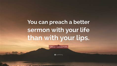 Oliver Goldsmith Quote You Can Preach A Better Sermon With Your Life