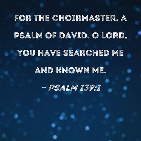 Psalm 1391 O Lord You Have Searched Me And Known Me