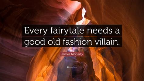 James Moriarty Quote Every Fairytale Needs A Good Old Fashion Villain