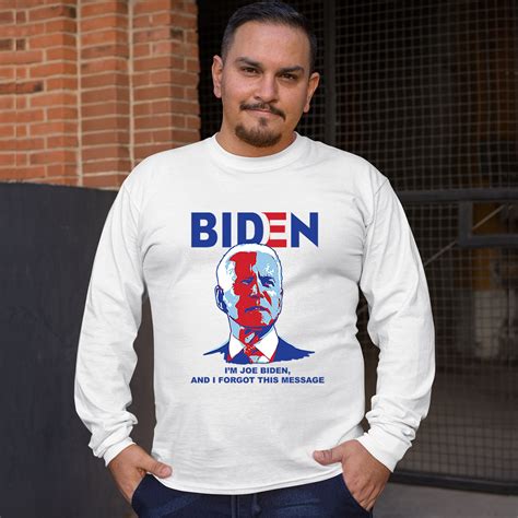 I Am Joe Biden And I Forgot This Message Long Sleeve T Shirt Sleepy Joe