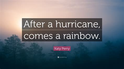 Katy Perry Quote After A Hurricane Comes A Rainbow