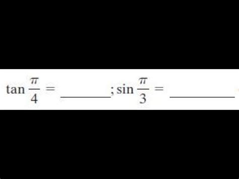 tan pi/4 = ; sin pi/3 = - YouTube