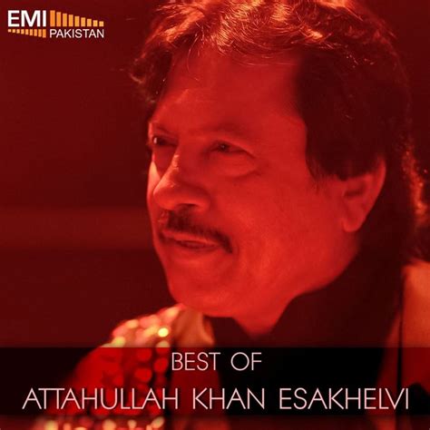 Best Of Attaullah Khan Esakhelvi By Attaullah Khan Esakhelvi