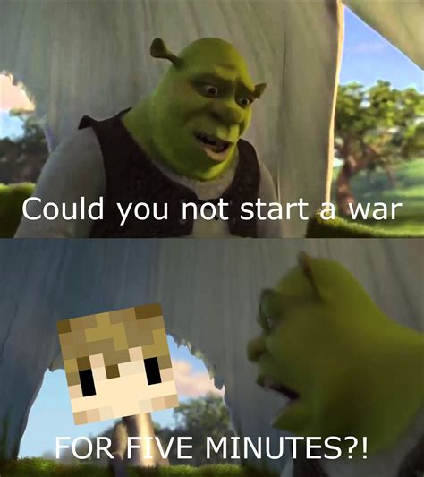 Five Minutes Shrek Could You Not Start A War For Five Minutes