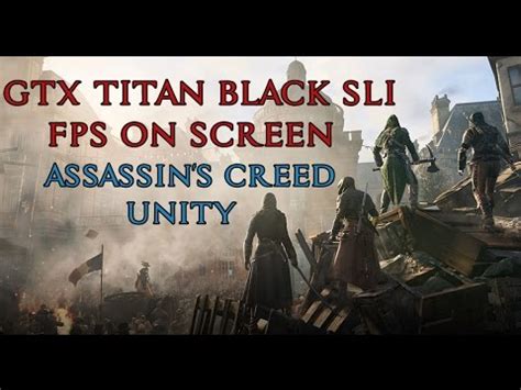 Assassin S Creed Unity GTX TITAN BLACK SLI Ultra Settings YouTube