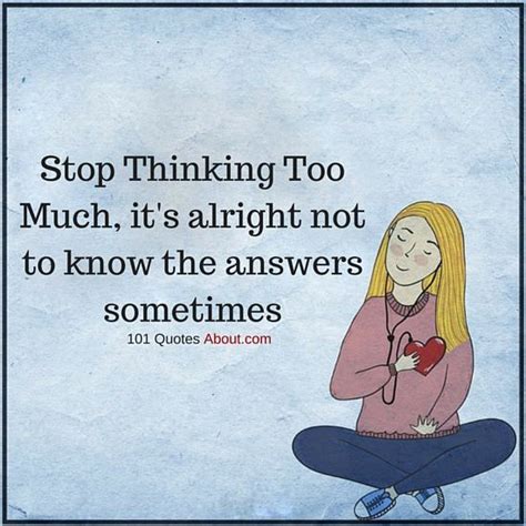 Overthinking Quotes Stop Thinking Too Much Its Alright Not To Know